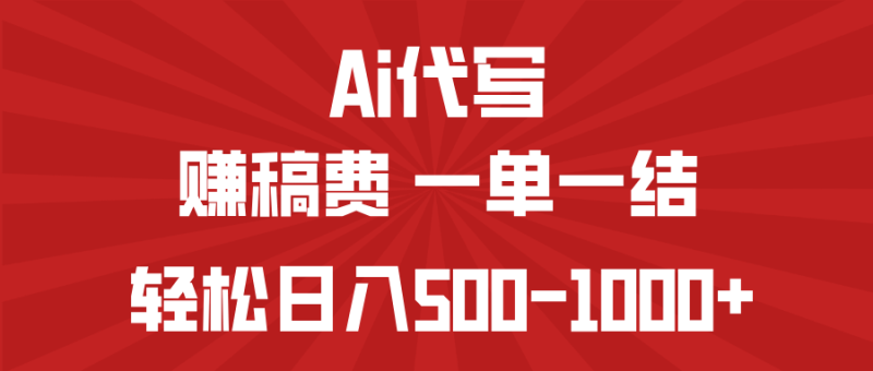 AI代写赚稿费，一单一结，小白宝妈也能轻松日入500-1000+-一个公司创业项目 - 淘金吧