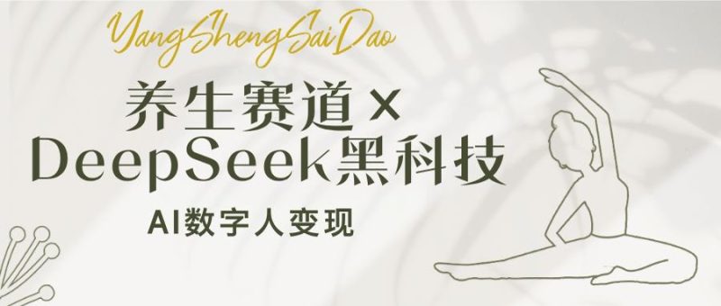 养生赛道×DeepSeek黑科技:AI数字人变现,小白也能月入过万-一个公司创业项目 - 淘金吧