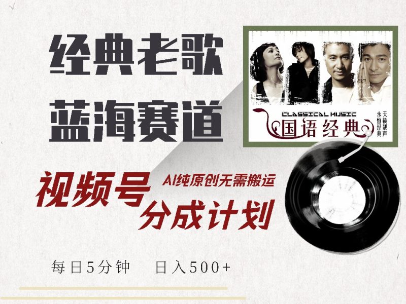 视频号经典老歌赛道，靠视频号分成计划收益拿到手软，AI纯原创、无脑搬…-一个公司创业项目 - 淘金吧