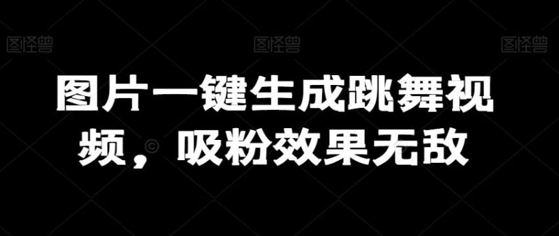 图片一键生成跳舞视频,吸粉效果无敌-一个公司创业项目 - 淘金吧