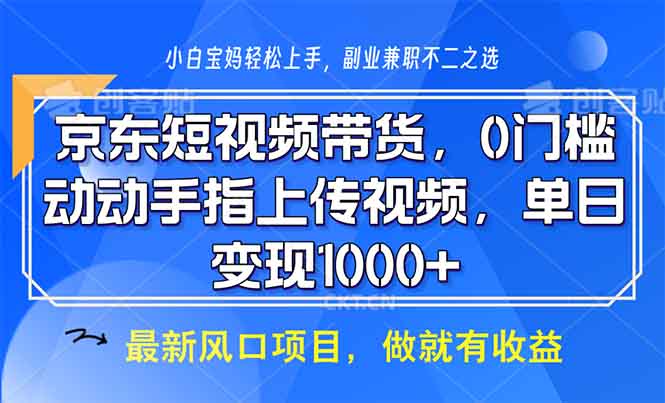京东短视频带货，0门槛，动动手指上传视频，轻松日入1000+-一个公司创业项目 - 淘金吧