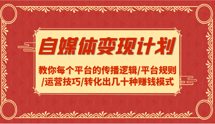 自媒体变现计划-教你每个平台的传播逻辑/平台规则/运营技巧/转化出几十种赚钱模式-一个公司创业项目 - 淘金吧