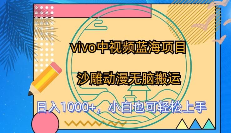 vivo中视频蓝海项目，沙雕动漫无脑搬运，小白也可轻松上手【揭秘】-一个公司创业项目 - 淘金吧