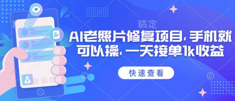 25年最新AI老照片修复项目,手机就可以操,一天接单1k收益-一个公司创业项目 - 淘金吧