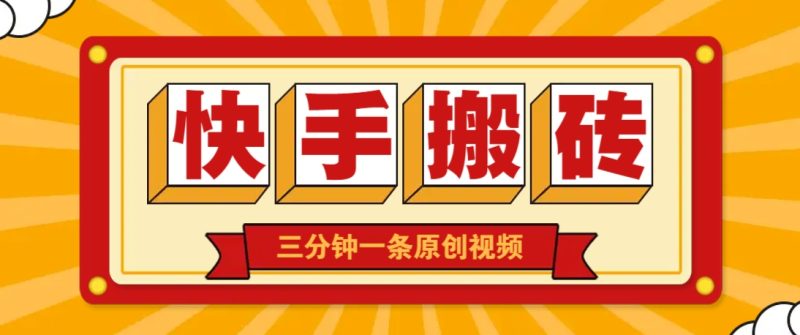 快手短视频搬砖玩法，三分钟一条原创视频，多种类型通用方法，轻松月入万元-一个公司创业项目 - 淘金吧