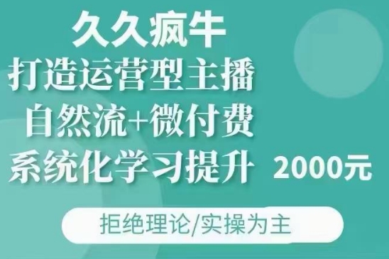 久久疯牛·自然流+微付费(12月23更新)打造运营型主播，包11月+12月-一个公司创业项目 - 淘金吧