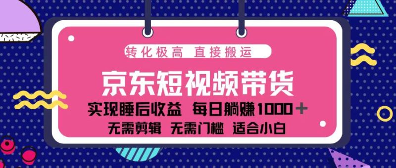 蓝海项目京东短视频带货：单账号月入过万，可矩阵。-一个公司创业项目 - 淘金吧