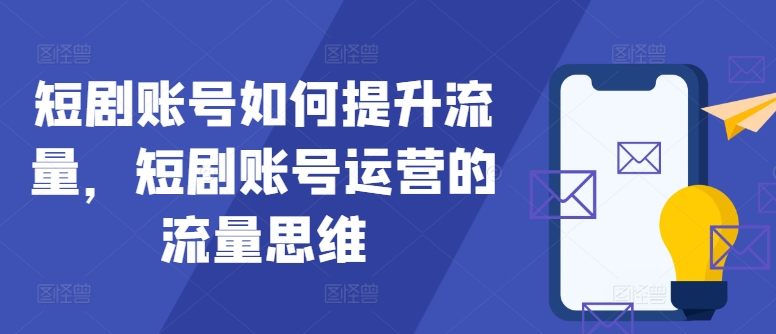 短剧账号如何提升流量,短剧账号运营的流量思维