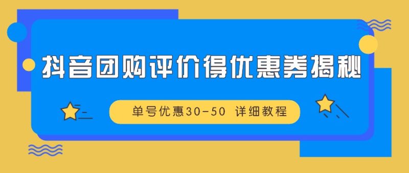 抖音团购评价得优惠券揭秘 单号优惠30-50 详细教程-一个公司创业项目 - 淘金吧