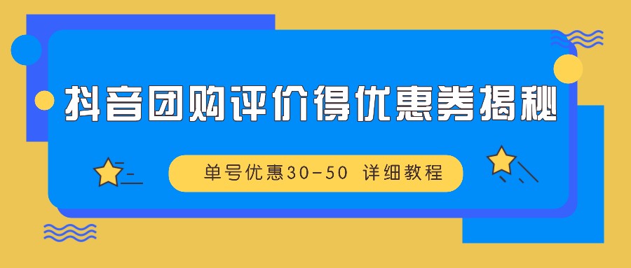 图片[1]-抖音团购评价得优惠券揭秘 单号优惠30-50 详细教程-云创网