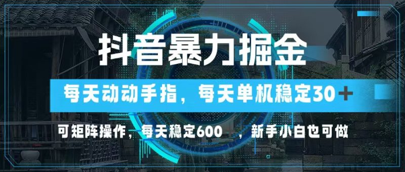 抖音暴力掘金，动动手指就可以，单机30+，可矩阵操作，每天稳定600+，…-一个公司创业项目 - 淘金吧