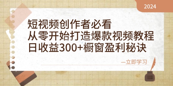 短视频创作者必看：从零开始打造爆款视频教程，日收益300+橱窗盈利秘诀-一个公司创业项目 - 淘金吧