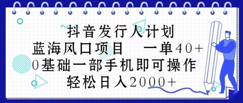 抖音发行人计划，蓝海风口项目 一单40，0基础一部手机即可操作 日入2000＋-一个公司创业项目 - 淘金吧