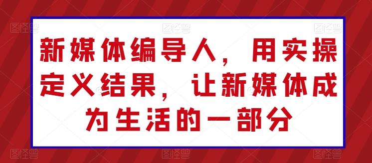 新媒体编导人，用实操定义结果，让新媒体成为生活的一部分-一个公司创业项目 - 淘金吧