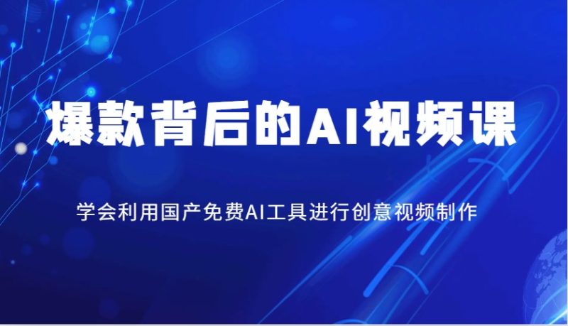 爆款背后的AI视频课，学会利用国产免费AI工具进行创意视频制作-一个公司创业项目 - 淘金吧