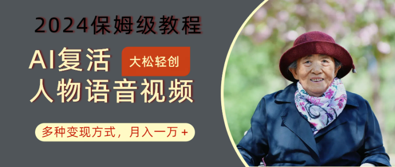 AI复活人物讲话视频:2024保姆级教程,多种变现方式,月入一万+-一个公司创业项目 - 淘金吧
