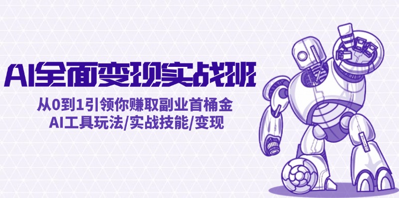 AI全面变现实操班：从0到1引领你赚取副业首桶金 AI工具玩法/实战技能/变现-一个公司创业项目 - 淘金吧