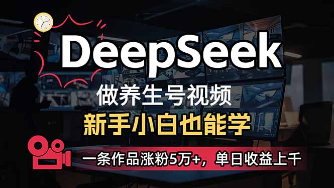 小白用DeepSeek做养生号，一条作品涨粉5万+，单日收益上千-一个公司创业项目 - 淘金吧