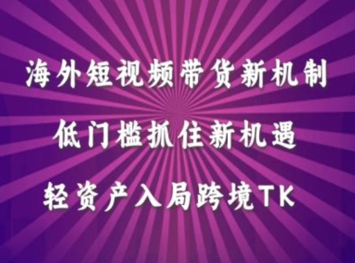 海外短视频Tiktok带货新机制，低门槛抓住新机遇，轻资产入局跨境TK-一个公司创业项目 - 淘金吧