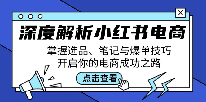 深度解析小红书电商：掌握选品、笔记与爆单技巧，开启你的电商成功之路-一个公司创业项目 - 淘金吧