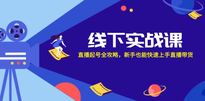 线下实战课：直播起号全攻略，新手也能快速上手直播带货-一个公司创业项目 - 淘金吧