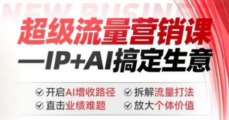 2025年超级流量营销课,IP+AI搞定生意,开启AI增收路径 直击业绩难题 拆解流量打法 放大个体价值-一个公司创业项目 - 淘金吧