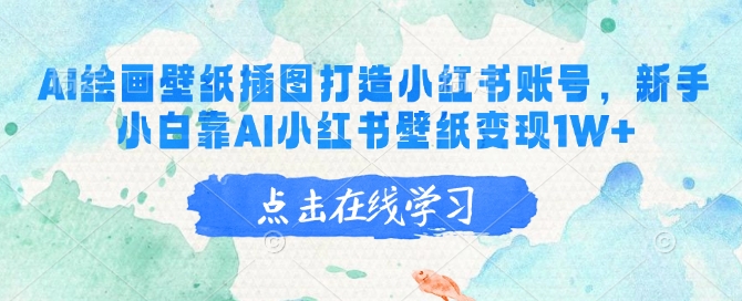 AI绘画壁纸插图打造小红书账号,新手小白靠AI小红书壁纸变现1W+-一个公司创业项目 - 淘金吧