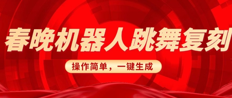 春晚机器人复刻，AI机器人搞怪赛道，操作简单适合，一键去重，无脑搬运实现日入3张(详细教程)-一个公司创业项目 - 淘金吧