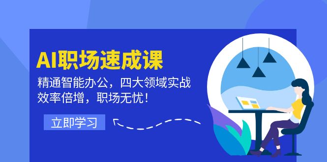 AI职场速成课：精通智能办公，四大领域实战，效率倍增，职场无忧！-一个公司创业项目 - 淘金吧