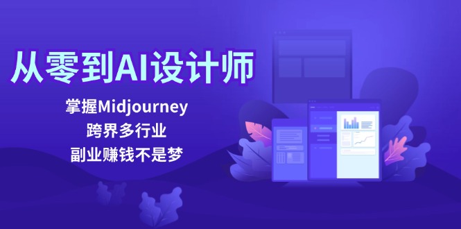 从零到AI设计师：掌握Midjourney，跨界多行业，副业赚钱不是梦-一个公司创业项目 - 淘金吧