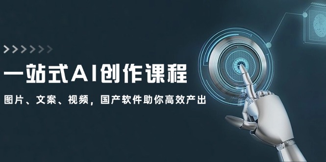 一站式AI创作课程：图片、文案、视频，国产软件助你高效产出-一个公司创业项目 - 淘金吧