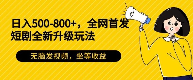 日入500-800+,全网首发短剧全新玩法,无脑发视频,坐等收益-一个公司创业项目 - 淘金吧