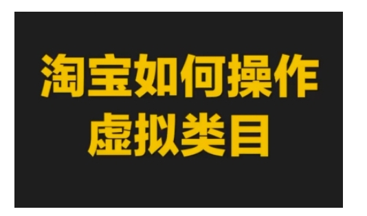 淘宝如何操作虚拟类目，淘宝虚拟类目玩法实操教程-一个公司创业项目 - 淘金吧
