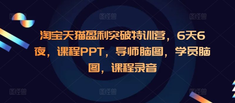 淘宝天猫盈利突破特训营，6天6夜，课程PPT，导师脑图，学员脑图，课程录音-一个公司创业项目 - 淘金吧