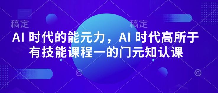 AI 时代的‮能元‬力，AI 时代高‮所于‬有技能课程‮一的‬门元‮知认‬课-一个公司创业项目 - 淘金吧