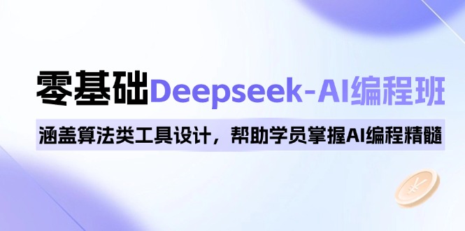 0基础Deepseek-AI编程班，涵盖算法类工具设计，帮助学员掌握AI编程精髓-一个公司创业项目 - 淘金吧