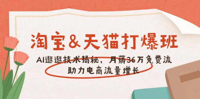 淘宝&天猫 打爆班,AI逛逛技术揭秘,月薅36万免费流,助力流量增长-一个公司创业项目 - 淘金吧