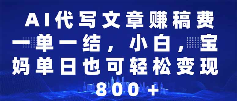 AI代写文章赚稿费，一单一结小白，宝妈单日也能轻松日入500-1000＋-一个公司创业项目 - 淘金吧