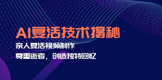 AI复活技术揭秘：亲人复活视频制作，尊重逝者，创造独特回忆-一个公司创业项目 - 淘金吧
