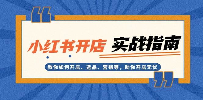图片[1]-小红书开店实战指南：教你如何开店、选品、营销等，助你开店无忧-云创网
