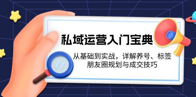 图片[1]-私域运营入门宝典：从基础到实战，详解养号、标签、朋友圈规划与成交技巧-云创网