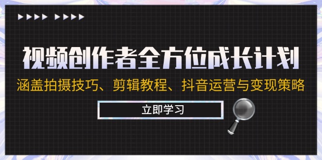 视频创作者全方位成长计划:涵盖拍摄技巧、剪辑教程、抖音运营与变现策略-一个公司创业项目 - 淘金吧