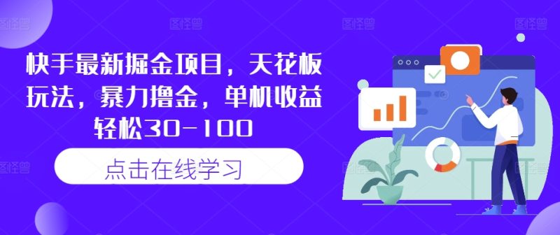 快手最新掘金项目,天花板玩法,暴力撸金,单机收益轻松30-100-一人公司创业项目 - 淘金吧