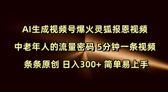 Ai生成视频号爆火灵狐报恩视频 中老年人的流量密码 5分钟一条视频 条条原创 日入300+ 简单易上手-一人公司创业项目 - 淘金吧