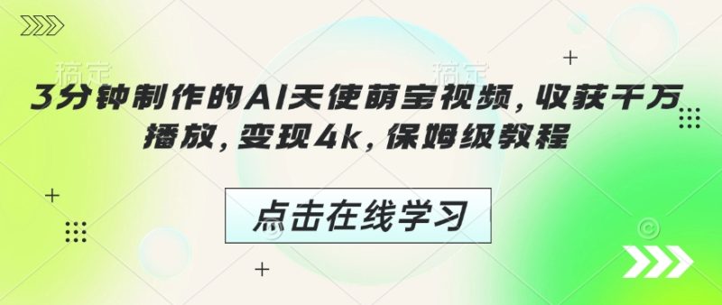 3分钟制作的AI天使萌宝视频,收获千万播放,变现4k,保姆级教程!-一人公司创业项目 - 淘金吧
