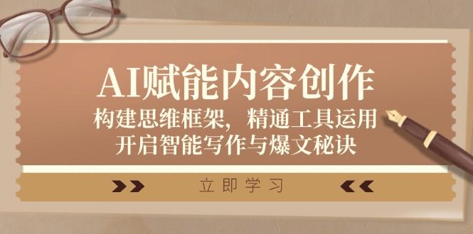 AI赋能内容创作：构建思维框架，精通工具运用，开启智能写作与爆文秘诀-一人公司创业项目 - 淘金吧