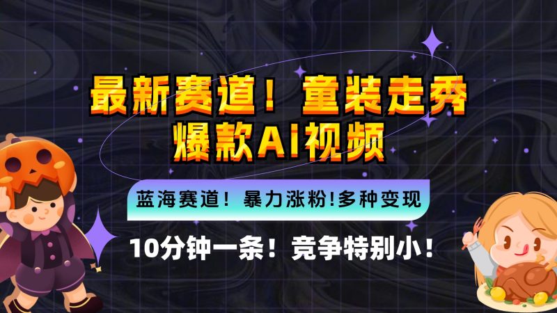 新蓝海赛道，童装走秀爆款Ai视频，10分钟一条 竞争小 变现机会超多，小…-一人公司创业项目 - 淘金吧