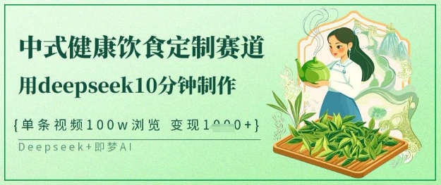 爆火中式健康饮食定制赛道,用deepseek10分钟制作,单条视频100w浏览,单日变现多张-一人公司创业项目 - 淘金吧