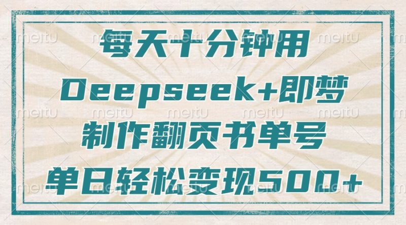 每天十分钟,用Deepseek+即梦,制作翻页书单号,疯狂涨粉,单日变现500+-一人公司创业项目 - 淘金吧