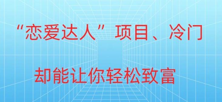 冷门暴利“恋爱达人”项目，0门槛，轻松日入200+-淘金吧副业资源站